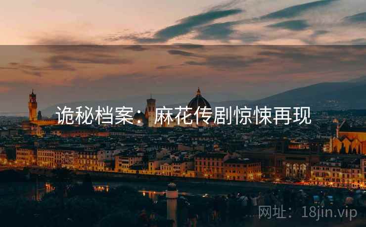 诡秘档案：麻花传剧惊悚再现