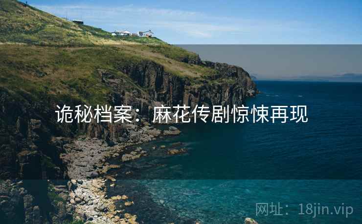 诡秘档案：麻花传剧惊悚再现
