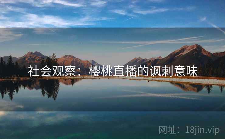 社会观察：樱桃直播的讽刺意味