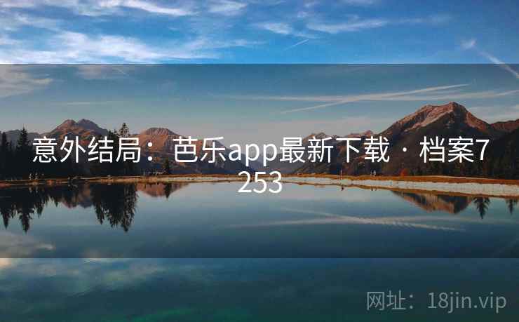 意外结局:芭乐app最新下载 · 档案7253 意外结局:芭乐app最新下载 · 档案7253