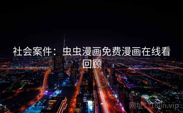 社会案件：虫虫漫画免费漫画在线看回顾