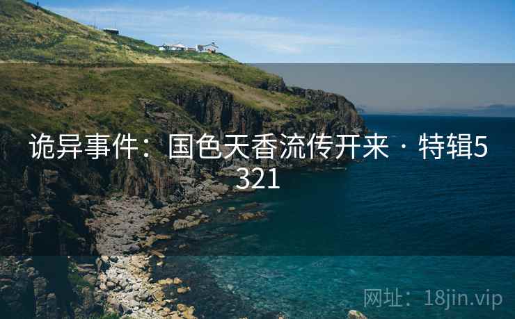 诡异事件：国色天香流传开来 · 特辑5321