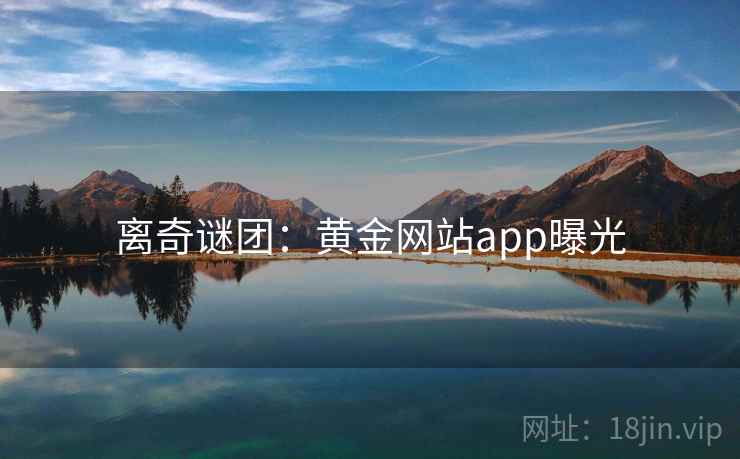 离奇谜团：黄金网站app曝光