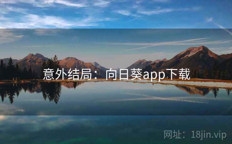 意外结局:向日葵app下载 意外结局:向日葵app下载
